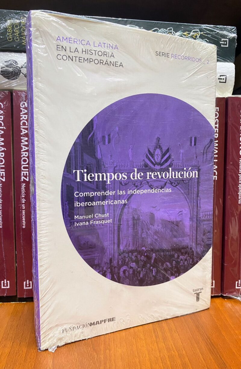 TIEMPOS DE REVOLUCION: COMPRENDER LAS INDEPENDENCIAS IBEROAMERICANAS