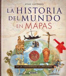 ATLAS ILUSTRADO LA HISTORIA DEL MUNDO EN MAPAS: DE LA ANTIGÜEDAD AL PRESENTE